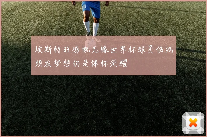 埃斯特旺感慨无缘世界杯球员伤病频发梦想仍是捧杯荣耀