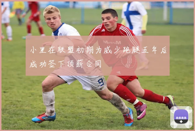 小里在联盟初期为威少跑腿五年后成功签下顶薪合同